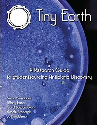Read Online Tiny Earth - A Research Guide to Studentsourcing Antibiotic Discovery (Print plus e-Book access) - Jo Handelsman | PDF