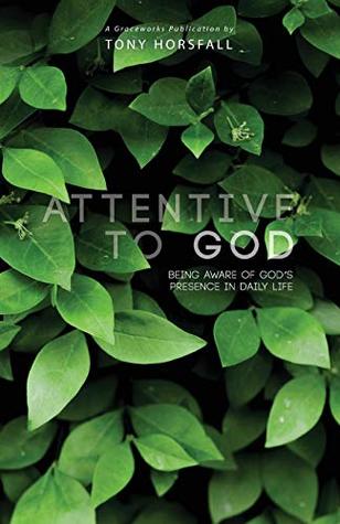 Read Attentive to God: Being Aware of God's Presence in Daily Life - Tony Horsfall | PDF