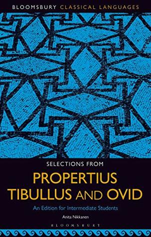 Download Selections from Propertius, Tibullus and Ovid: An Edition for Intermediate Students (Bloomsbury Classical Languages) - Anita Nikkanen | PDF