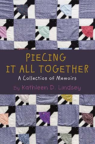 Read Online Piecing It All Together: A Collection of Memoirs - Kathleen Lindsey | ePub