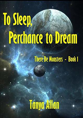 Download To Sleep, Perchance to Dream: There Be Monsters - Book 1 - Tanya Allan | PDF