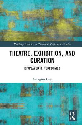 Download Theatre, Exhibition, and Curation: Displayed & Performed - Georgina Guy | ePub