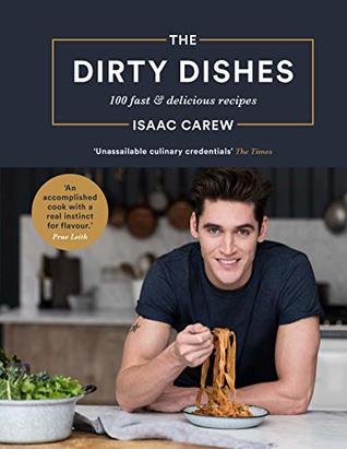 Full Download The Dirty Dishes: 100 fast and delicious recipes - Isaac Carew | PDF