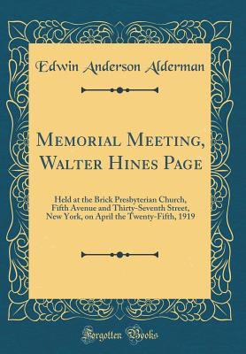 Download Memorial Meeting, Walter Hines Page: Held at the Brick Presbyterian Church, Fifth Avenue and Thirty-Seventh Street, New York, on April the Twenty-Fifth, 1919 (Classic Reprint) - Edwin Anderson Alderman file in ePub