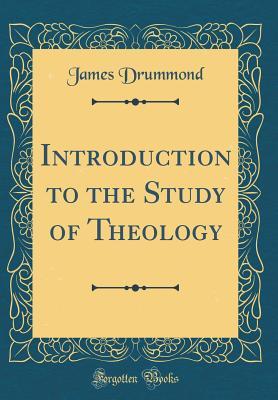 Read Online Introduction to the Study of Theology (Classic Reprint) - James Drummond | PDF