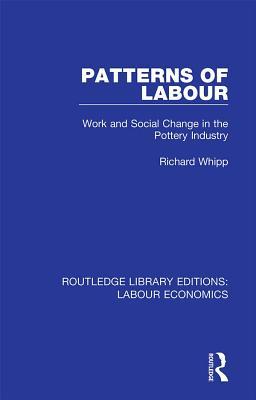 Read Online Patterns of Labour: Work and Social Change in the Pottery Industry - Richard Whipp | PDF