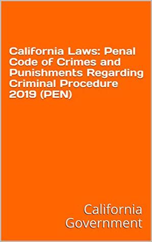 Download California Laws: Penal Code of Crimes and Punishments Regarding Criminal Procedure 2019 (PEN) - California Government | ePub