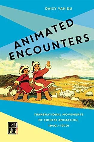Read Online Animated Encounters: Transnational Movements of Chinese Animation, 1940s–1970s (Asia Pop!) - Daisy Yan Du | ePub
