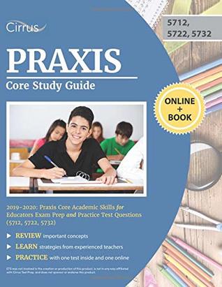 Download Praxis Core Study Guide 2019-2020: Praxis Core Academic Skills for Educators Exam Prep and Practice Test Questions (5712, 5722, 5732) - Cirrus Teacher Certification Exam Prep Team | PDF