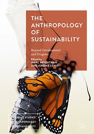 Read Online The Anthropology of Sustainability: Beyond Development and Progress (Palgrave Studies in Anthropology of Sustainability) - Marc Brightman | ePub