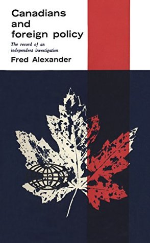Read Canadians and Foreign Policy: The Record of an Independent Investigation (Heritage) - Frederick Alexander file in ePub