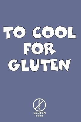 Full Download Too Cool for Gluten Gluten Free: Celiac Journal Gluten Free Journal. Makes a Great Celiac Gift for Someone Who Needs to Live Gluten Free Gifts. Celiac Awareness Month Notebook. - No Crumbs Publishers file in ePub