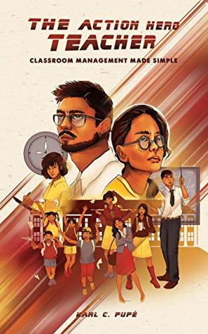 Read The Action Hero Teacher: Classroom Management Made Simple - Karl C. Pupé | ePub