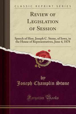 Download Review of Legislation of Session: Speech of Hon. Joseph C. Stone, of Iowa, in the House of Representatives, June 4, 1878 (Classic Reprint) - Joseph Champlin Stone file in ePub