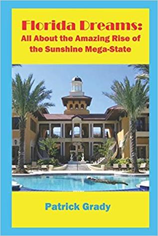 Full Download Florida Dreams: All About the Amazing Rise of the Sunshine Mega-State - Patrick Grady file in PDF