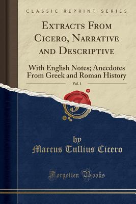 Read Extracts from Cicero, Narrative and Descriptive, Vol. 1: With English Notes; Anecdotes from Greek and Roman History (Classic Reprint) - Marcus Tullius Cicero file in PDF