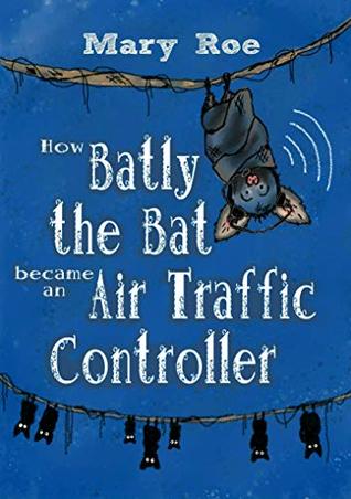 Download How Batly the Bat became an Air Traffic Controller - Mary Roe file in PDF