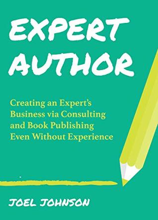 Read Online Expert Author – Profit Hour: Creating an Expert’s Business via Consulting and Book Publishing Even Without Experience - Joel Johnson file in ePub