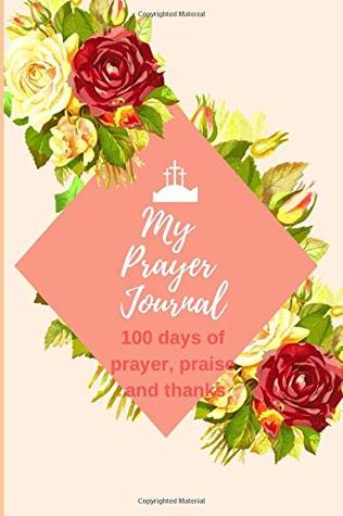 Read My Prayer Journal: A 100 Page Guide To Prayer, Praise and Thanks - Lynn Dillenbeck file in PDF