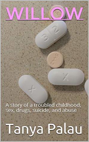 Download Willow: A story of a troubled childhood, sex, drugs, suicide, and abuse - Tanya Palau file in PDF
