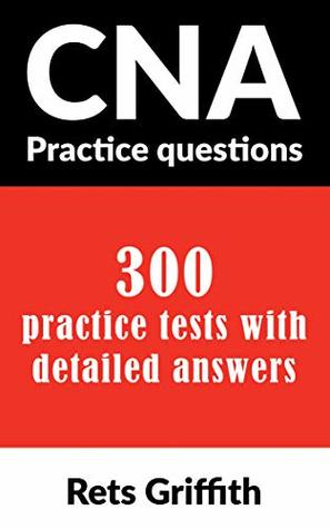 Read CNA Practice Questions : 300 practice tests with detailed answers: CNA State boards practice Exam practice tests - Rets Griffith | PDF