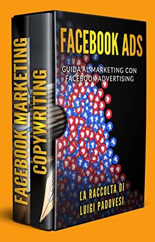 Download FACEBOOK ADS: Guida al Marketing con Facebook Advertising  FACEBOOK MARKETING  COPYWRITING: Scrivere per vendere - Luigi Padovesi file in ePub