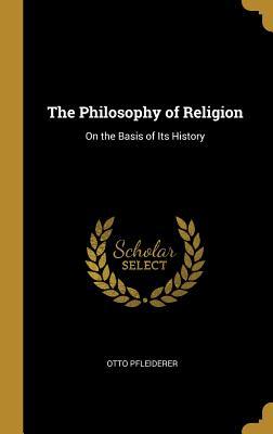 Read The Philosophy of Religion: On the Basis of Its History - Otto Pfleiderer | ePub