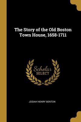 Download The Story of the Old Boston Town House, 1658-1711 - Josiah Henry Benton file in ePub