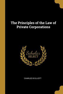 Full Download The Principles of the Law of Private Corporations - Charles B. Elliott file in ePub