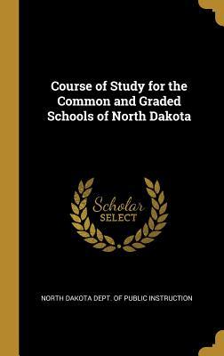 Read Online Course of Study for the Common and Graded Schools of North Dakota - North Dakota Dept of Publi Instruction | ePub