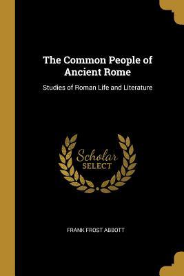 Read The Common People of Ancient Rome: Studies of Roman Life and Literature - Frank Frost Abbott file in PDF