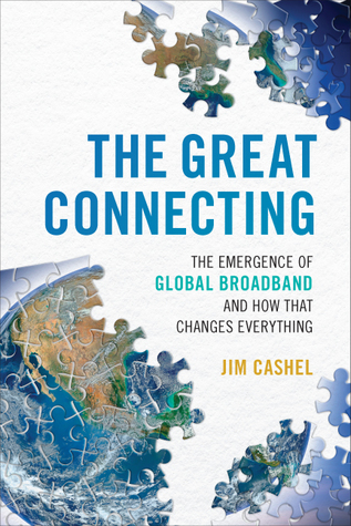 Read Online The Great Connecting: The Emergence of Global Broadband and How That Changes Everything - Jim Cashel file in PDF