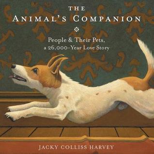 Read The Animal's Companion: People & Their Pets, a 26,000-Year Love Story - Jacky Colliss Harvey | ePub