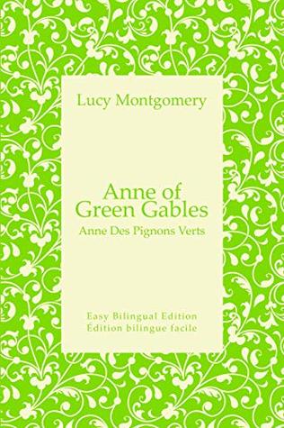 Full Download Anne of Green Gables – Anne Des Pignons Verts - English to French – Anglais vers le français: Easy Bilingual Edition - Édition bilingue facile - L.M. Montgomery | PDF
