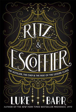 Read Ritz and Escoffier: The Hotelier, the Chef, and the Rise of the Leisure Class - Luke Barr | PDF