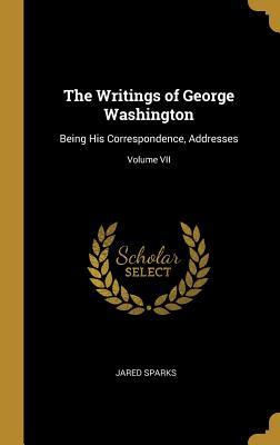 Read Online The Writings of George Washington: Being His Correspondence, Addresses; Volume VII - Jared Sparks file in ePub
