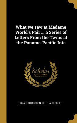 Download What We Saw at Madame World's Fair  a Series of Letters from the Twins at the Panama-Pacific Inte - Elizabeth Gordon | ePub