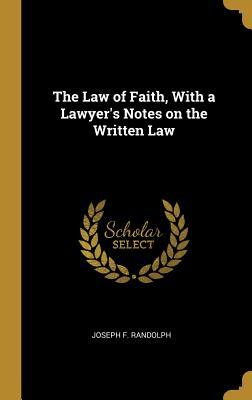 Read The Law of Faith, with a Lawyer's Notes on the Written Law - Joseph F Randolph | ePub