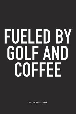 Read Fueled by Golf and Coffee: A 6x9 Inch Matte Softcover Diary Notebook with 120 Blank Lined Pages and a Funny Golfing Cover Slogan - Enrobed Golf Journals file in ePub
