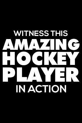 Full Download Witness This Amazing Hockey Player in Action: Funny Writing Notebook, Sports Training Journal, Daily Diary, Planner, Organizer for Hockey Players -  | PDF