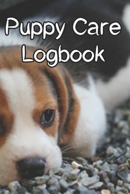 Full Download Puppy Care Logbook: Record Care Instructions, Food Types, Indoors, Outdoors, Litter Box Type and Records of Puppy Care - Dog Care Journals file in ePub