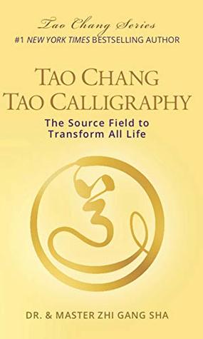 Read Online Tao Chang Tao Calligraphy: The Source Field to Transform All Life (Tao Chang Series) - Dr. and Master Zhi Gang Sha file in ePub