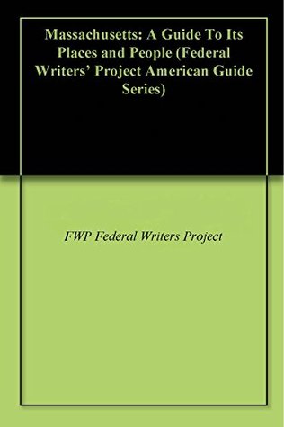 Read Massachusetts: A Guide To Its Places and People (Federal Writers' Project American Guide Series) - FWP Federal Writers Project | ePub