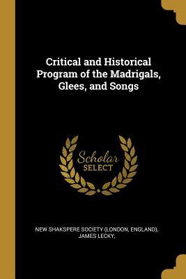 Read Online Critical and Historical Program of the Madrigals, Glees, and Songs - England) Jam Shakspere Society (London file in PDF