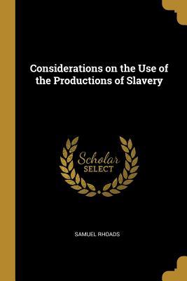 Download Considerations on the Use of the Productions of Slavery - Samuel Rhoads file in PDF