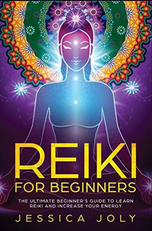Read Online Reiki for Beginners: The Ultimate Beginner’s Guide to Learn Reiki and Increase Your Energy - Jessica Joly file in PDF
