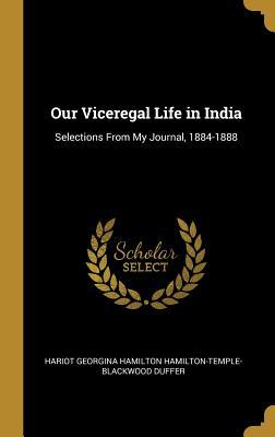 Full Download Our Viceregal Life in India: Selections from My Journal, 1884-1888 - Hariot Georgina Hamilton-Temple-Blackwood | ePub