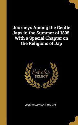 Read Journeys Among the Gentle Japs in the Summer of 1895, with a Special Chapter on the Religions of Jap - Joseph Llewelyn Thomas file in PDF
