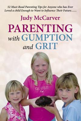 Read Online Parenting with Gumption and Grit: 52 Must-Read Parenting Tips for Anyone Who Has Ever Loved a Child Enough Towant to Influence Their Future. . . - Judy McCarver file in ePub