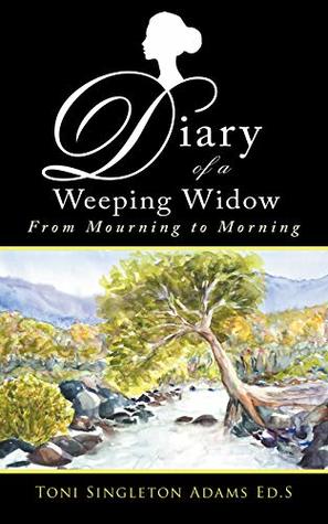 Read Diary of a Weeping Widow: From Mourning to Morning - Toni Singleton Adams Ed.S | PDF